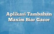 Aplikasi Maxim Biar Gacor